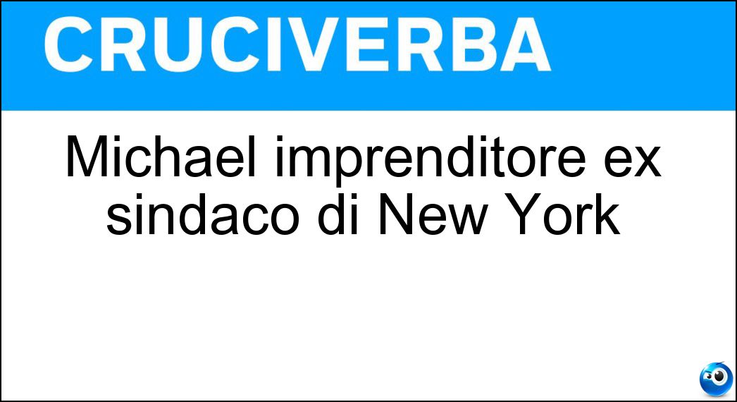 Michael imprenditore ex sindaco di New York Soluzione Cruciverba: Michael imprenditore ex sindaco di New York - Risposta Bloomberg