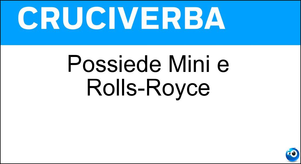 Possiede Mini e Rolls-Royce