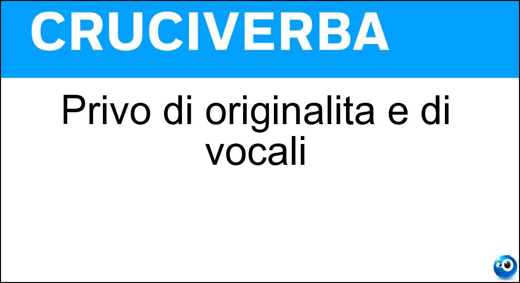 Privo di originalità e di vocali Soluzione Privo di originalità e di vocali - Bnl