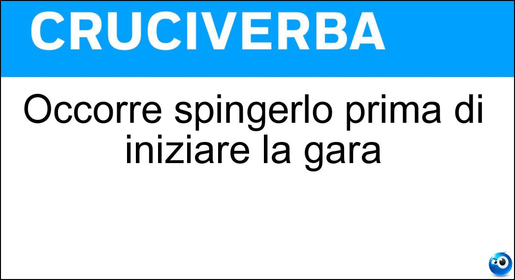 Occorre spingerlo prima di iniziare la gara