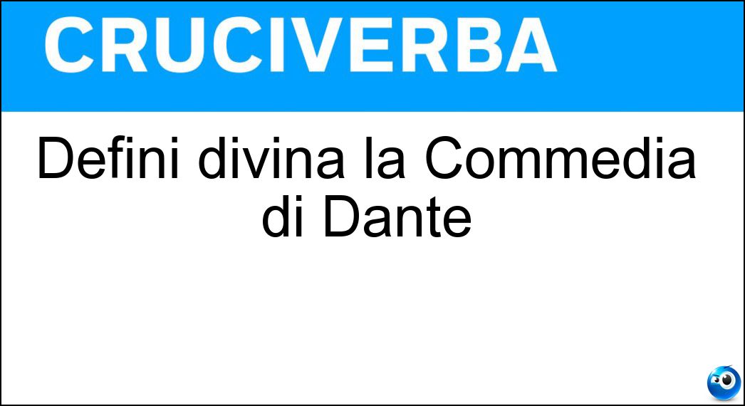 Definì divina la Commedia di Dante Soluzione Cruciverba: Definì divina la Commedia di Dante - Risposta Boccaccio