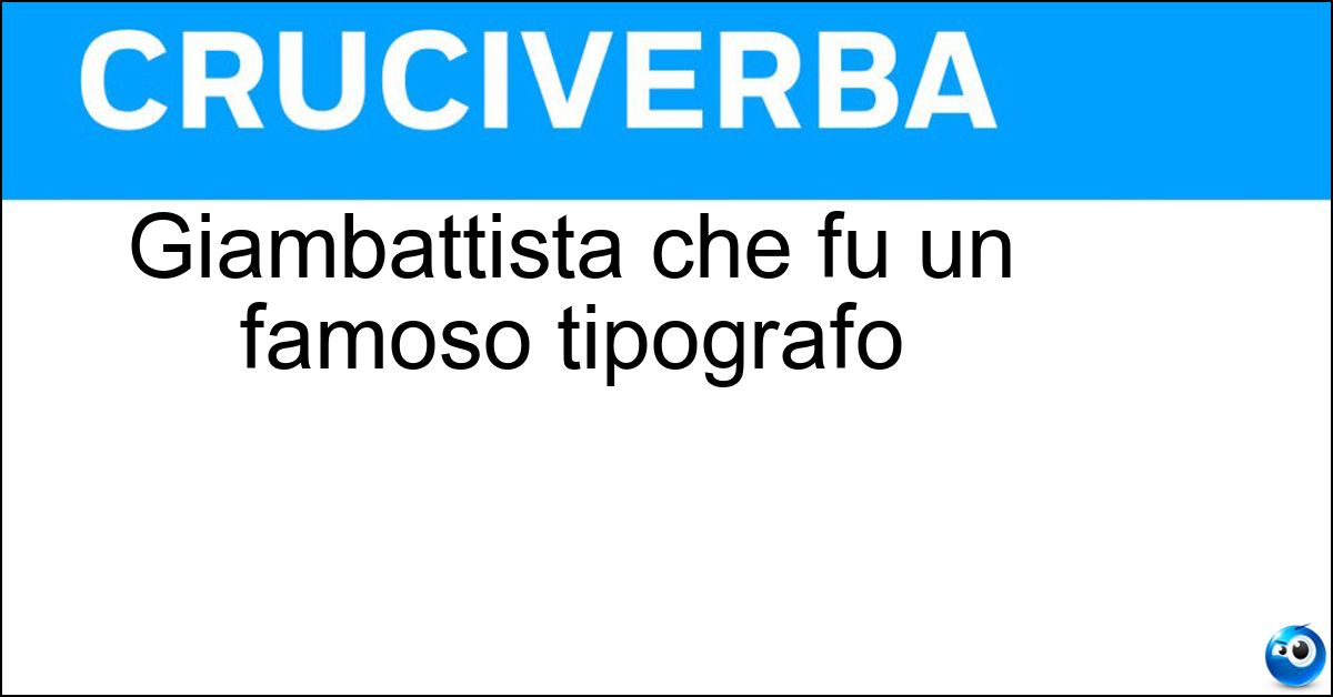 Giambattista che fu un famoso tipografo Soluzione Giambattista che fu un famoso tipografo - Bodoni