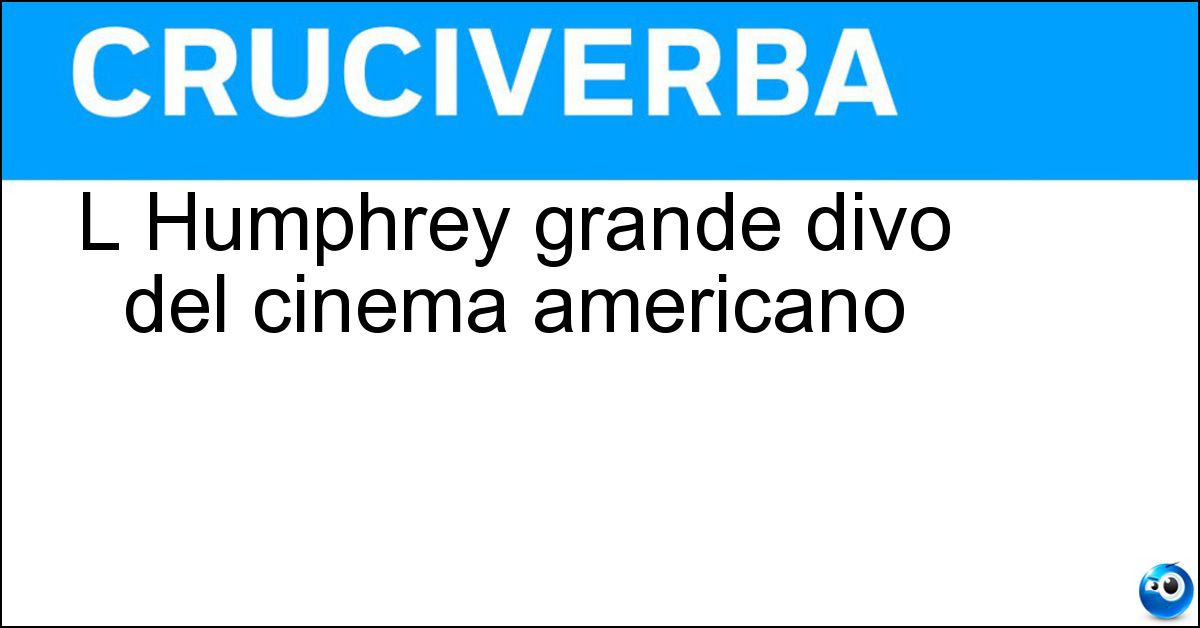L Humphrey grande divo del cinema americano Soluzione L Humphrey grande divo del cinema americano - Bogart