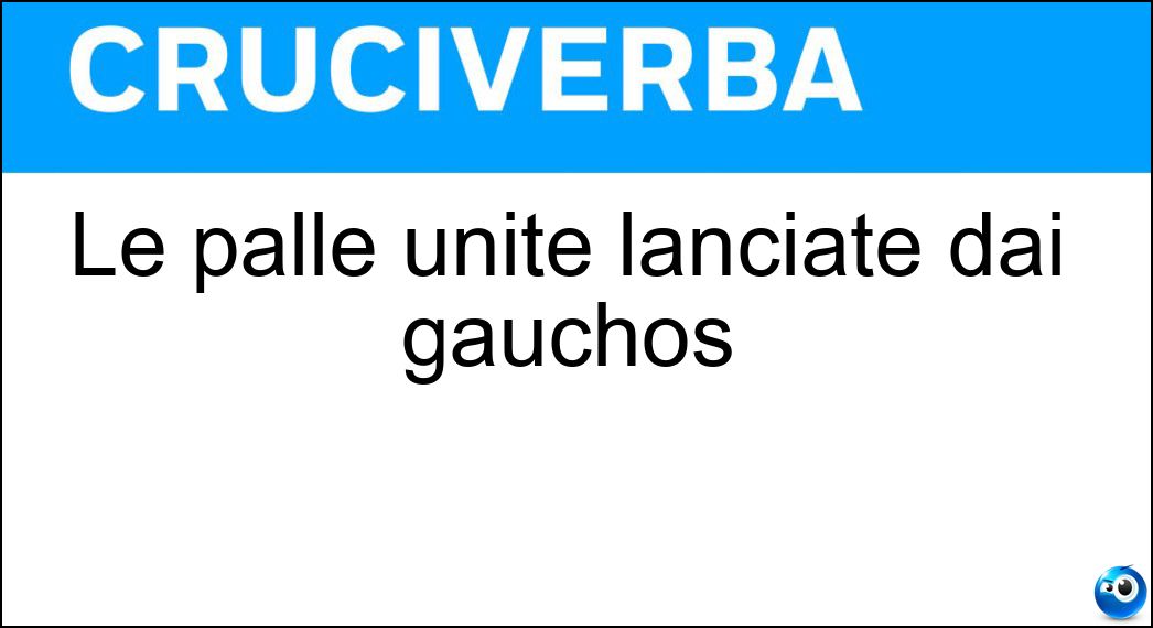 Le palle unite lanciate dai gauchos Soluzione Cruciverba: Le palle unite lanciate dai gauchos - Risposta Bolas