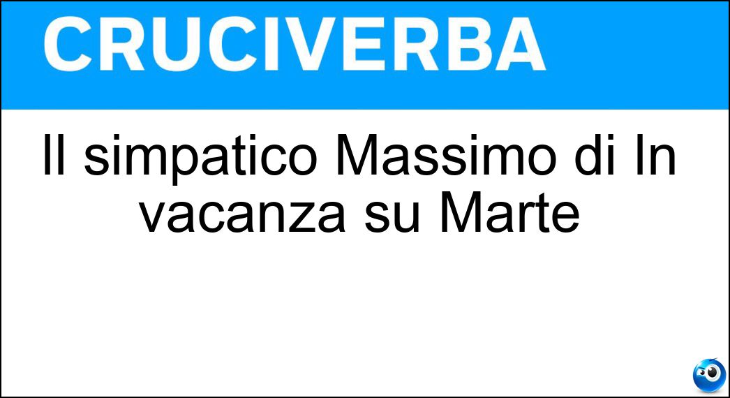 Il simpatico Massimo di In vacanza su Marte Soluzione Cruciverba: Il simpatico Massimo di In vacanza su Marte - Risposta Boldi