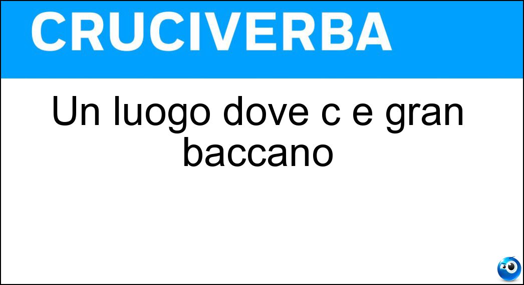Un luogo dove c è gran baccano Soluzione Cruciverba: Un luogo dove c è gran baccano - Risposta Bolgia