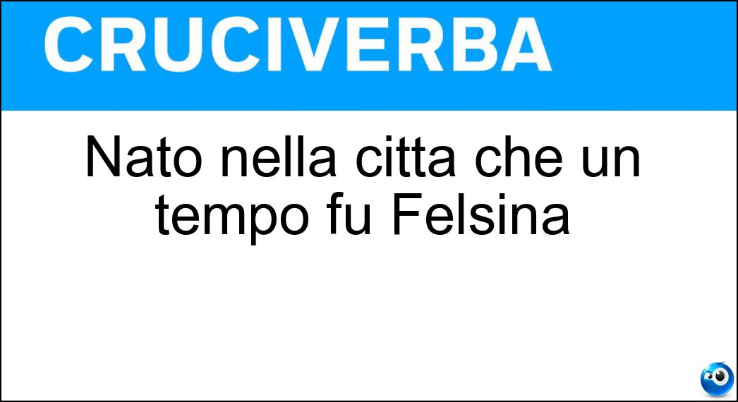 Nato nella città che un tempo fu Felsina Soluzione Cruciverba: Nato nella città che un tempo fu Felsina - Risposta Bolognese