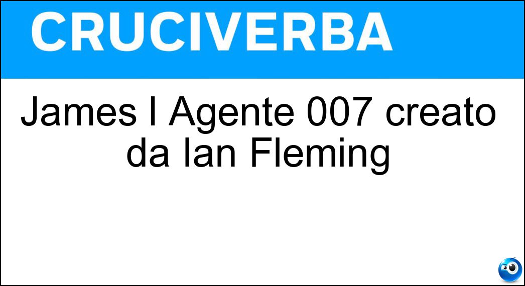 James l Agente 007 creato da Ian Fleming Soluzione Cruciverba: James l Agente 007 creato da Ian Fleming - Risposta Bond