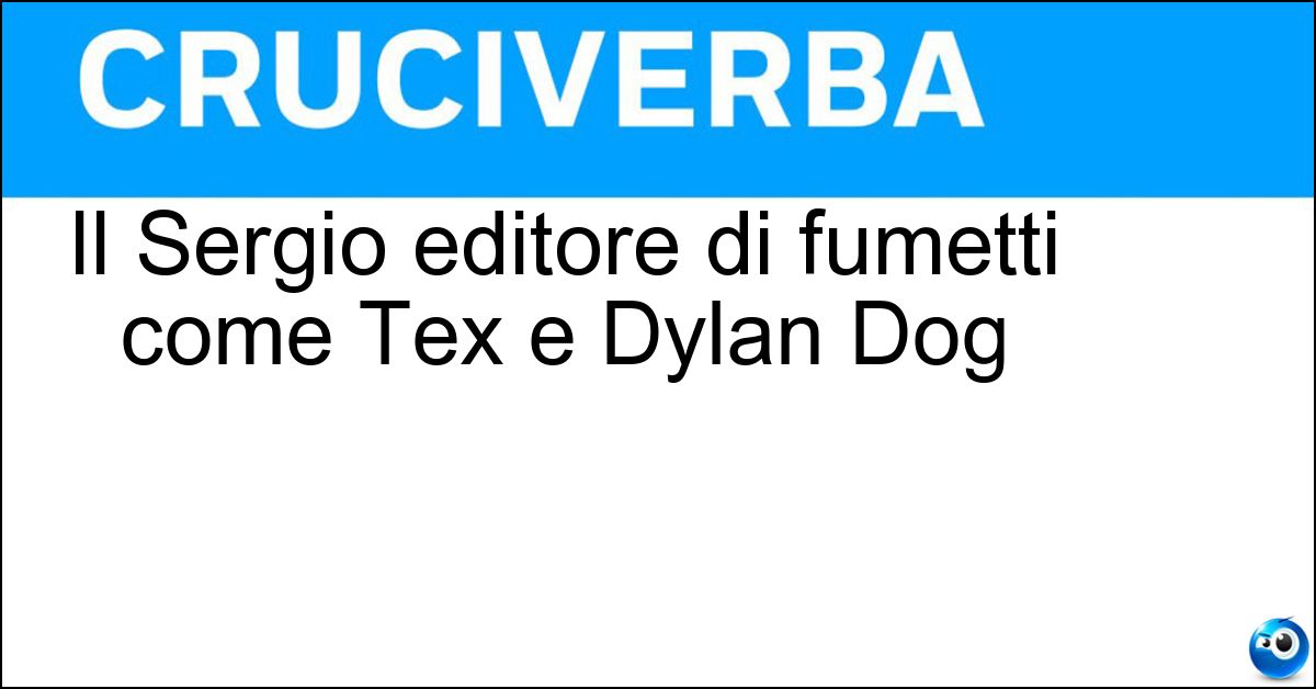 Il Sergio editore di fumetti come Tex e Dylan Dog Soluzione Il Sergio editore di fumetti come Tex e Dylan Dog - Bonelli