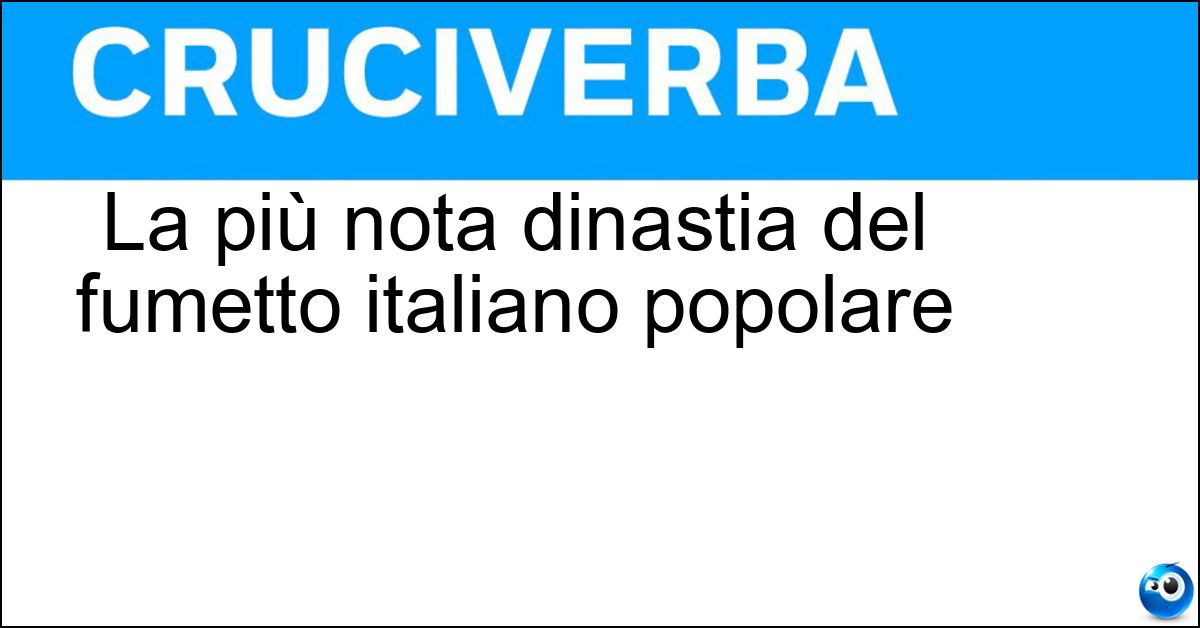 La più nota dinastia del fumetto italiano popolare Soluzione La più nota dinastia del fumetto italiano popolare - Bonelli