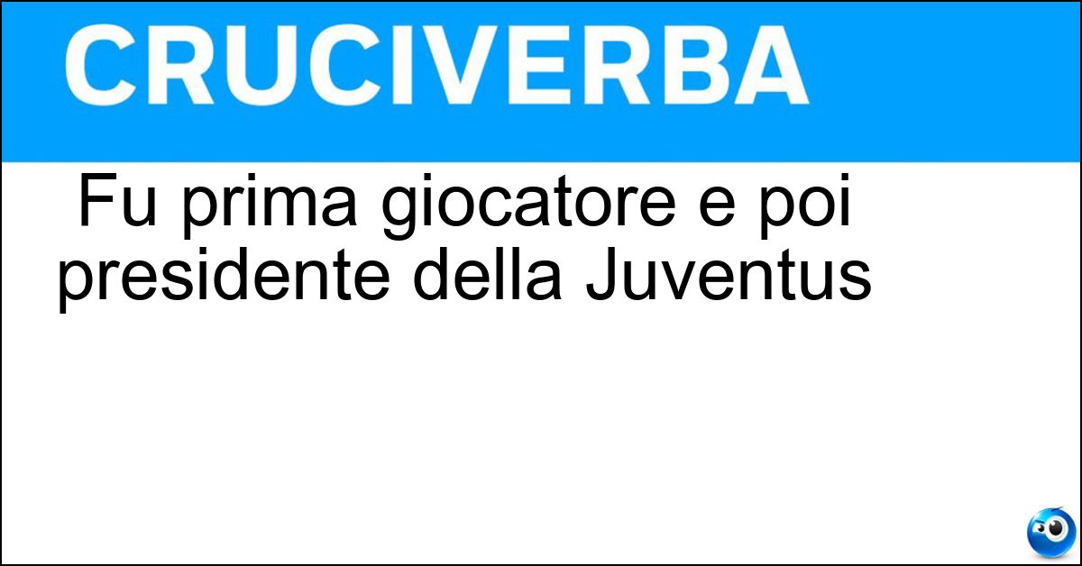 Soluzione Fu prima giocatore e poi presidente della Juventus - Boniperti