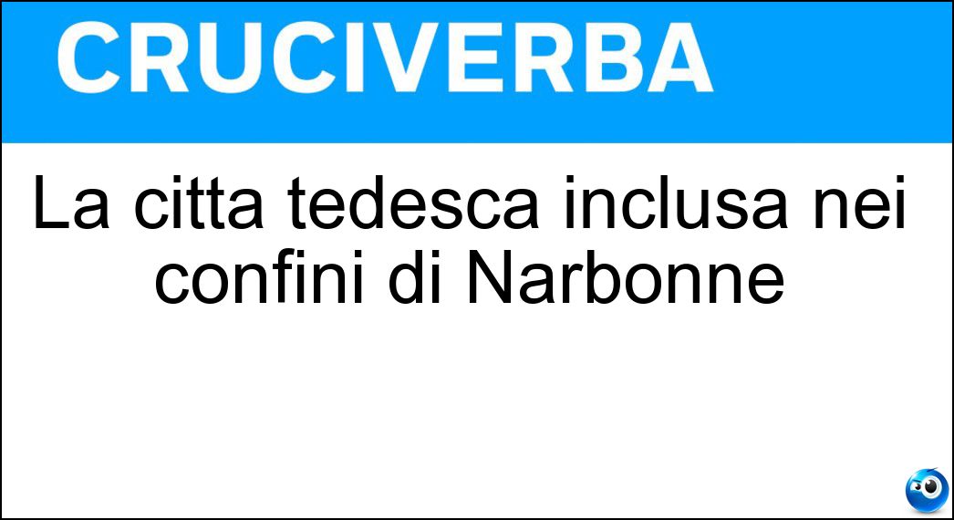 La città tedesca inclusa nei confini di Narbonne Soluzione Cruciverba: La città tedesca inclusa nei confini di Narbonne - Risposta Bonn