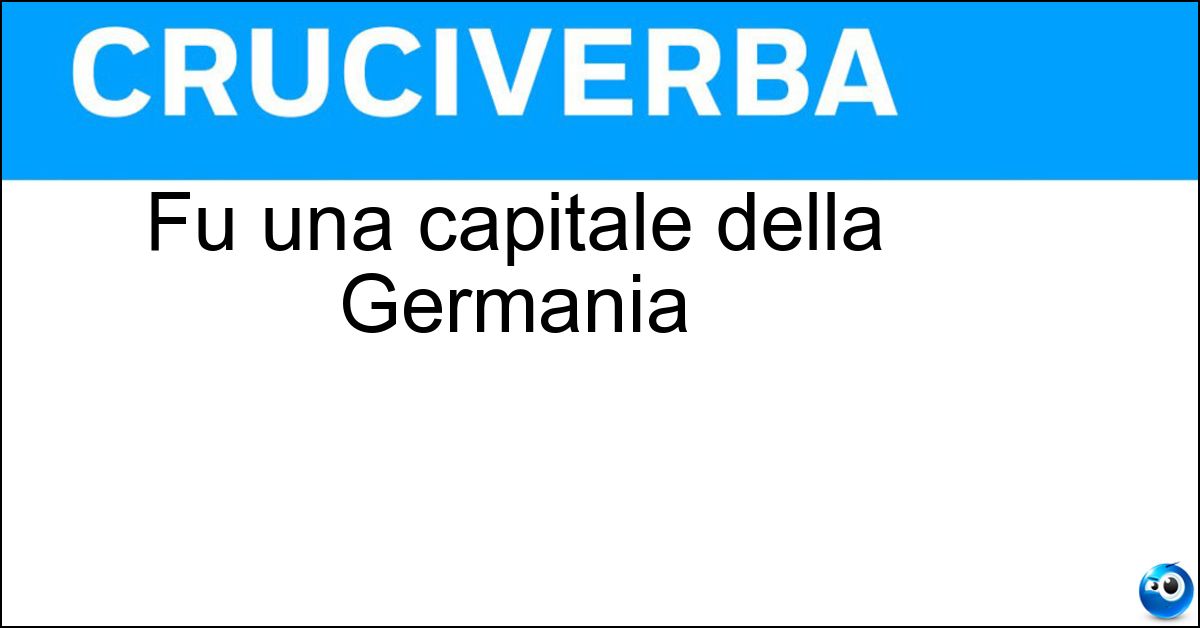 Fu una capitale della Germania Soluzione Fu una capitale della Germania - Bonn