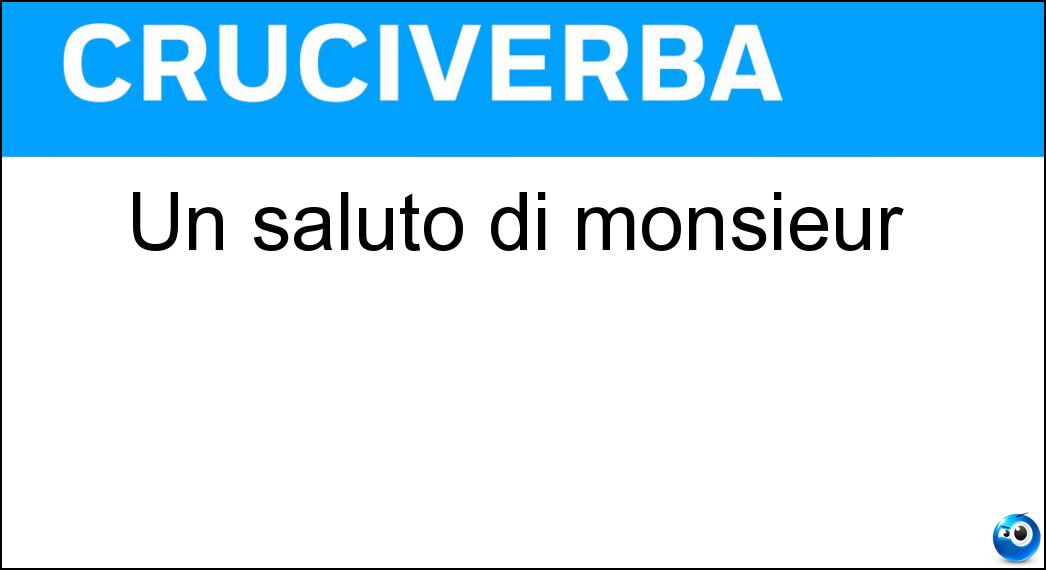 Un saluto di monsieur Soluzione Cruciverba: Un saluto di monsieur - Risposta Bonsoir