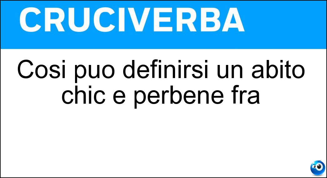 Così può definirsi un abito chic e perbene fra Soluzione Cruciverba: Così può definirsi un abito chic e perbene fra - Risposta Bonton