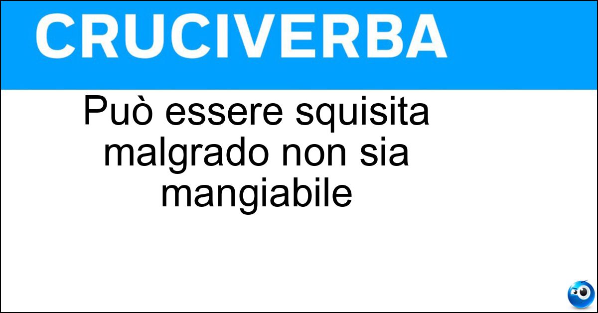 Può essere squisita malgrado non sia mangiabile Soluzione Può essere squisita malgrado non sia mangiabile - Bontà