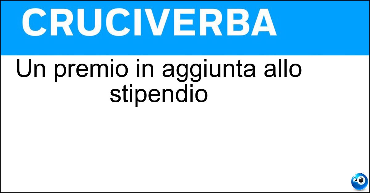 Un premio in aggiunta allo stipendio Soluzione Un premio in aggiunta allo stipendio - Bonus