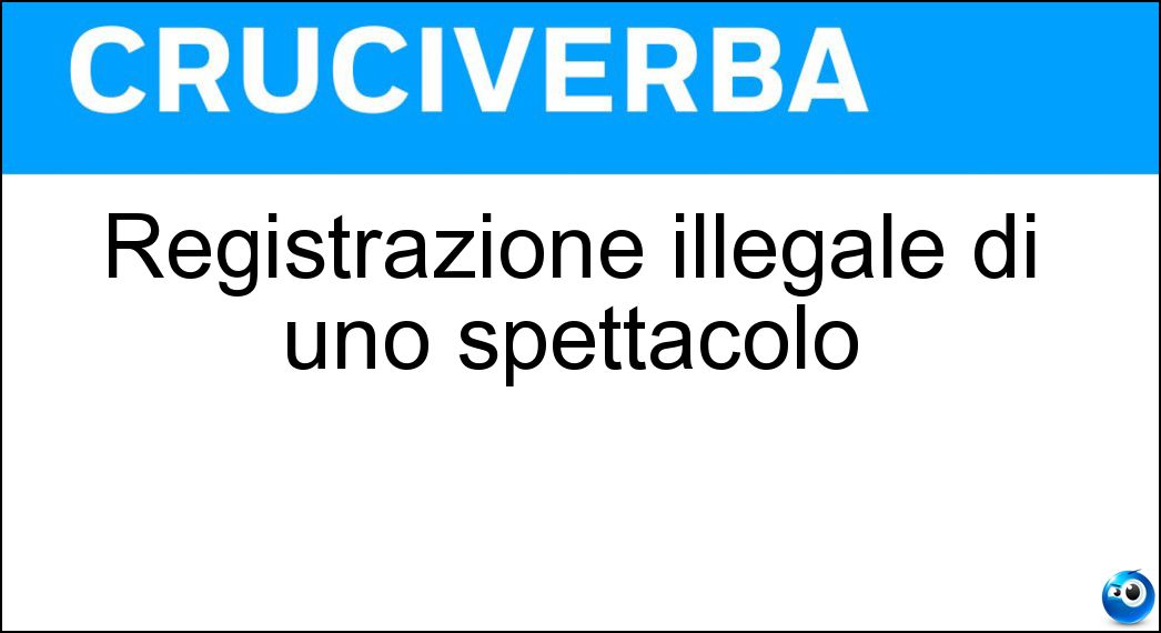 Registrazione illegale di uno spettacolo Soluzione Registrazione illegale di uno spettacolo - Bootleg