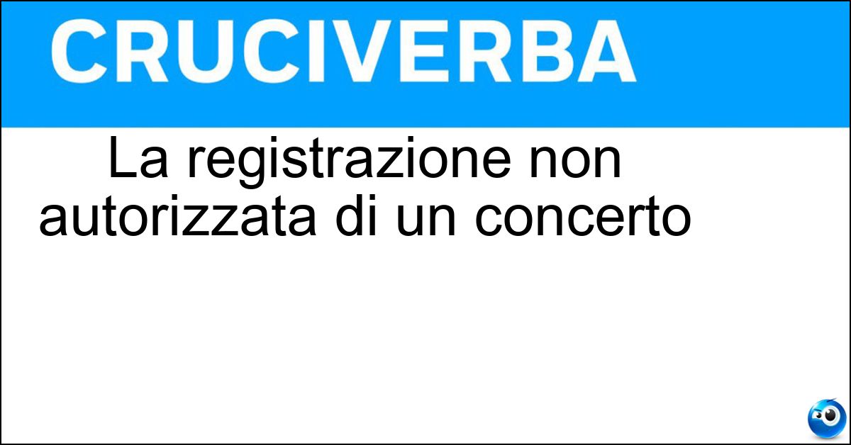 La registrazione non autorizzata di un concerto Soluzione La registrazione non autorizzata di un concerto - Bootleg