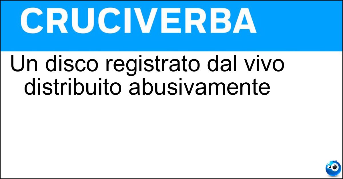 Soluzione Un disco registrato dal vivo distribuito abusivamente - Bootleg