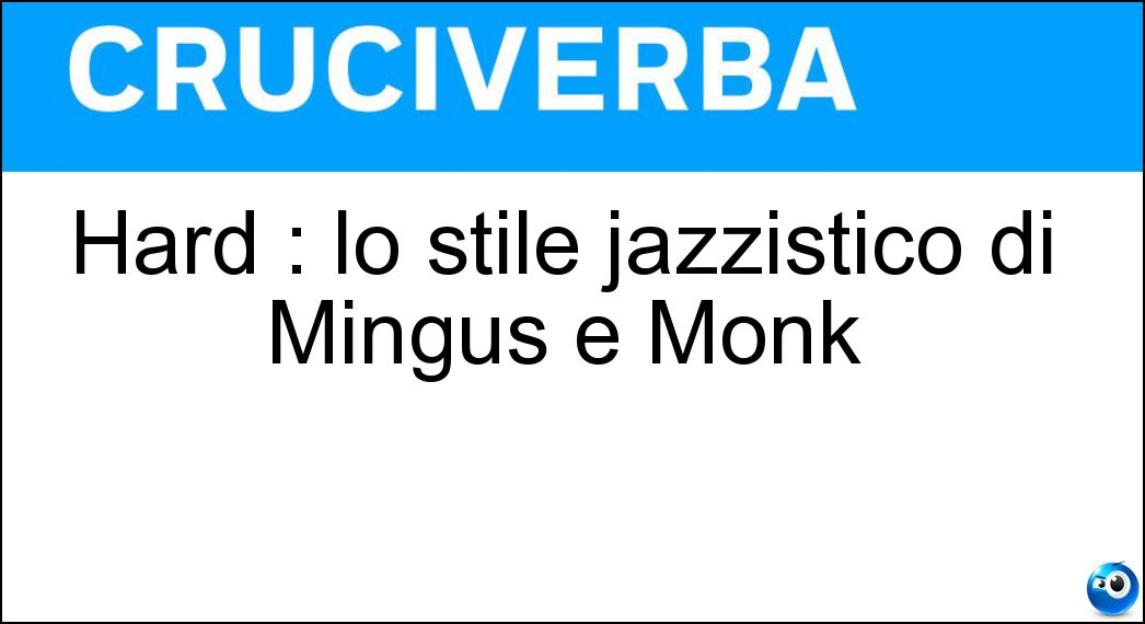 Hard : lo stile jazzistico di Mingus e Monk Soluzione Hard : lo stile jazzistico di Mingus e Monk - Bop