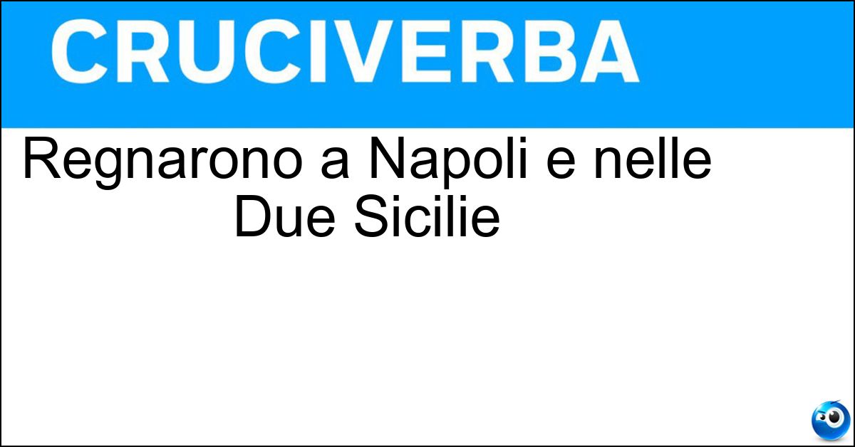 Regnarono a Napoli e nelle Due Sicilie Regnarono a Napoli e nelle Due Sicilie