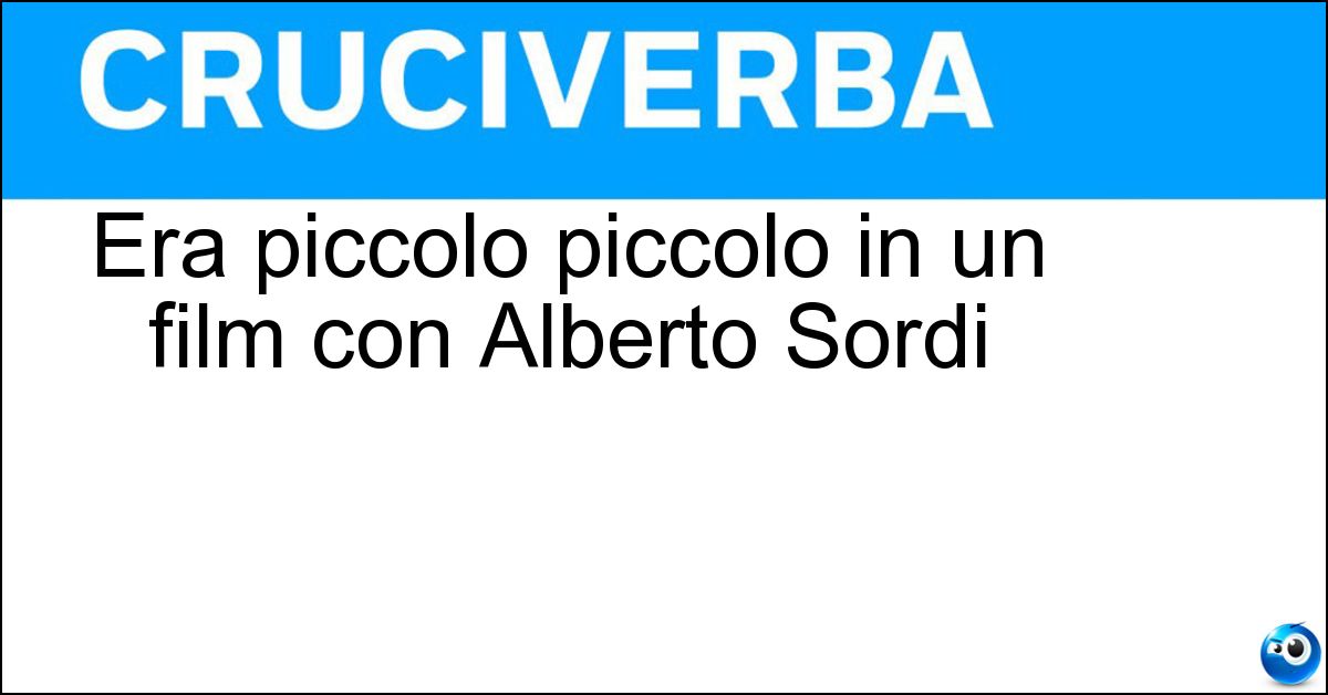 Era piccolo piccolo in un film con Alberto Sordi Soluzione Era piccolo piccolo in un film con Alberto Sordi - Borghese
