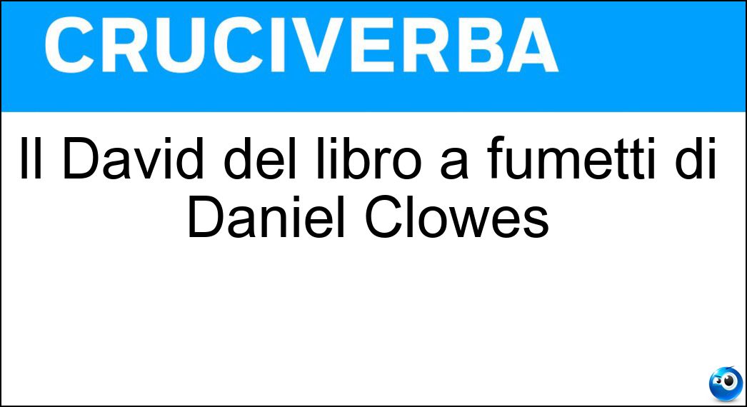 Il David del libro a fumetti di Daniel Clowes Soluzione Cruciverba: Il David del libro a fumetti di Daniel Clowes - Risposta Boring