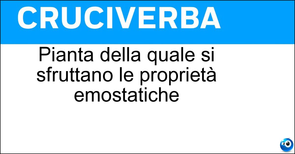 Pianta della quale si sfruttano le proprietà emostatiche Pianta della quale si sfruttano le proprietà emostatiche