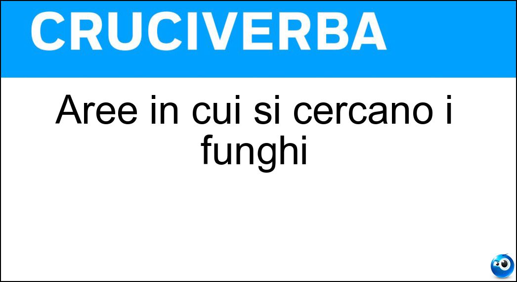 Aree in cui si cercano i funghi Soluzione Cruciverba: Aree in cui si cercano i funghi - Risposta Boschi