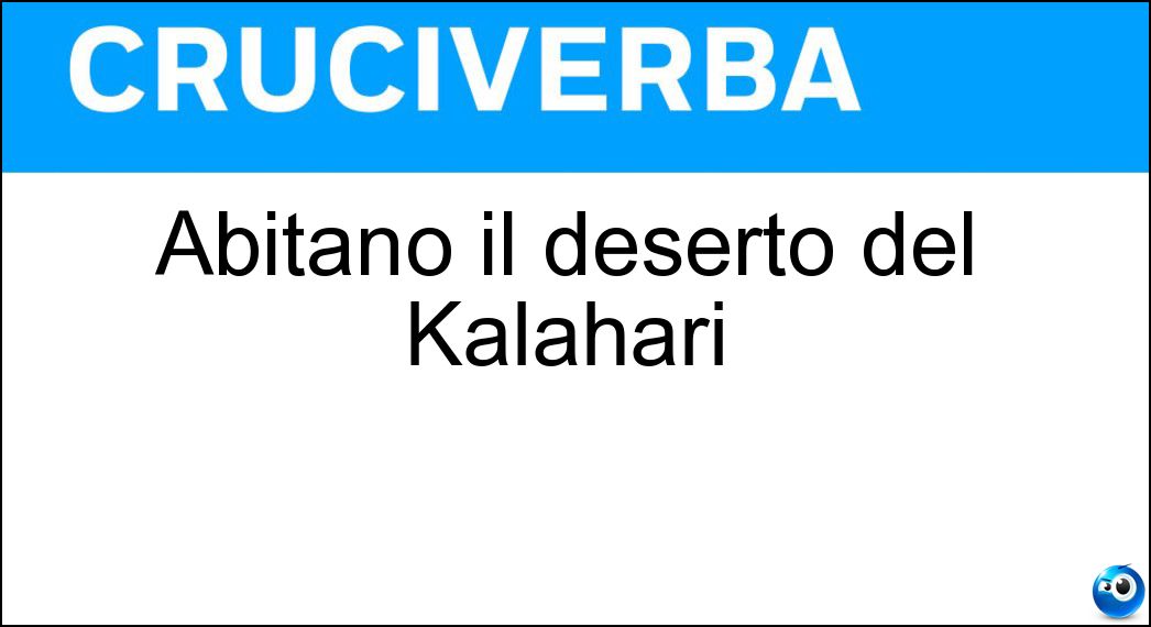 Abitano il deserto del Kalahari Soluzione Cruciverba: Abitano il deserto del Kalahari - Risposta Boscimani