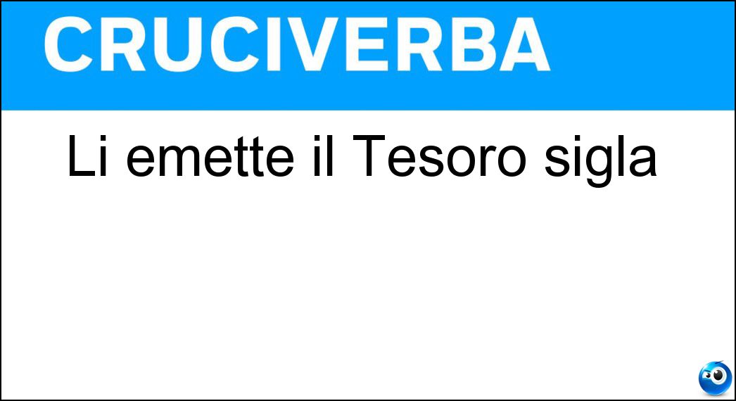 Li emette il Tesoro sigla Soluzione Cruciverba: Li emette il Tesoro sigla - Risposta Bot
