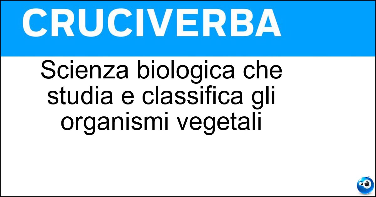 Soluzione Scienza biologica che studia e classifica gli organismi vegetali - Botanica