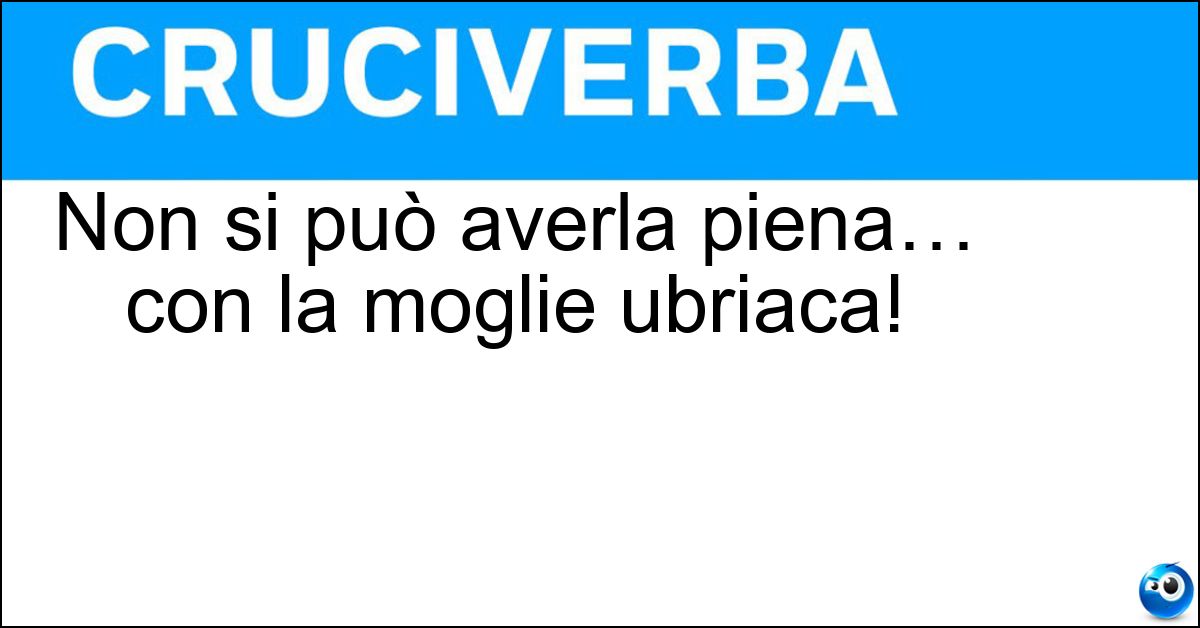 Soluzione Non si può averla piena… con la moglie ubriaca! - Botte