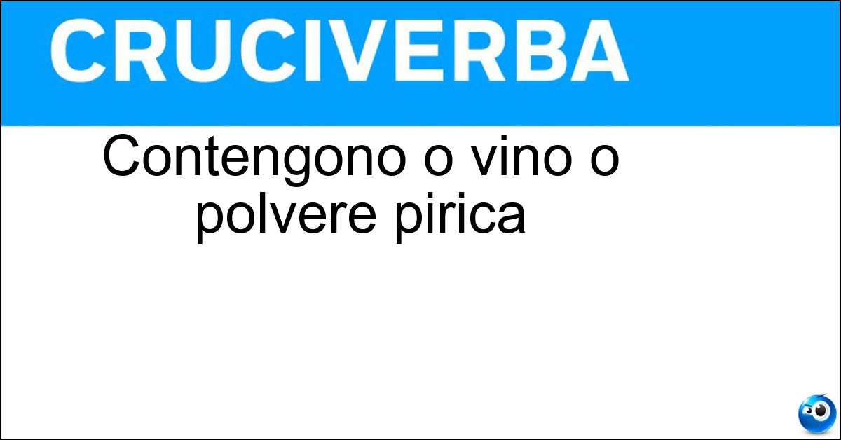 Contengono o vino o polvere pirica Soluzione Contengono o vino o polvere pirica - Botti