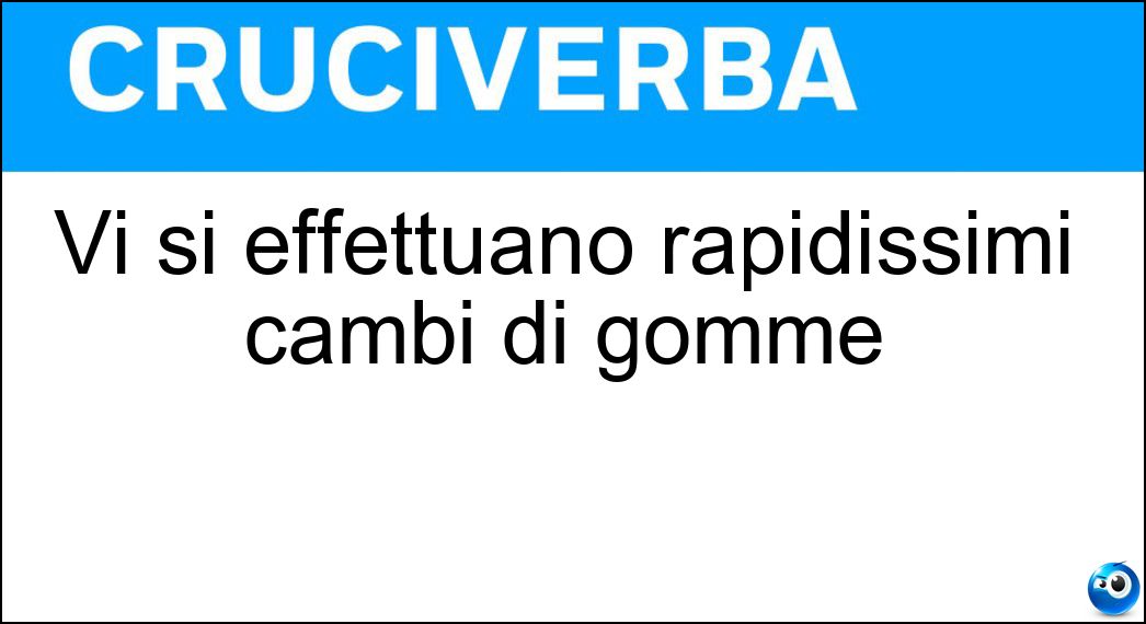 Vi si effettuano rapidissimi cambi di gomme Soluzione Cruciverba: Vi si effettuano rapidissimi cambi di gomme - Risposta Box