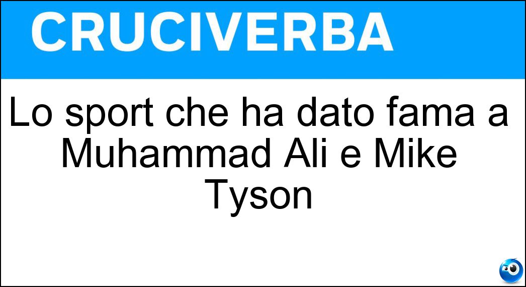 Lo sport che ha dato fama a Muhammad Ali e Mike Tyson Soluzione Cruciverba: Lo sport che ha dato fama a Muhammad Ali e Mike Tyson - Risposta Boxe