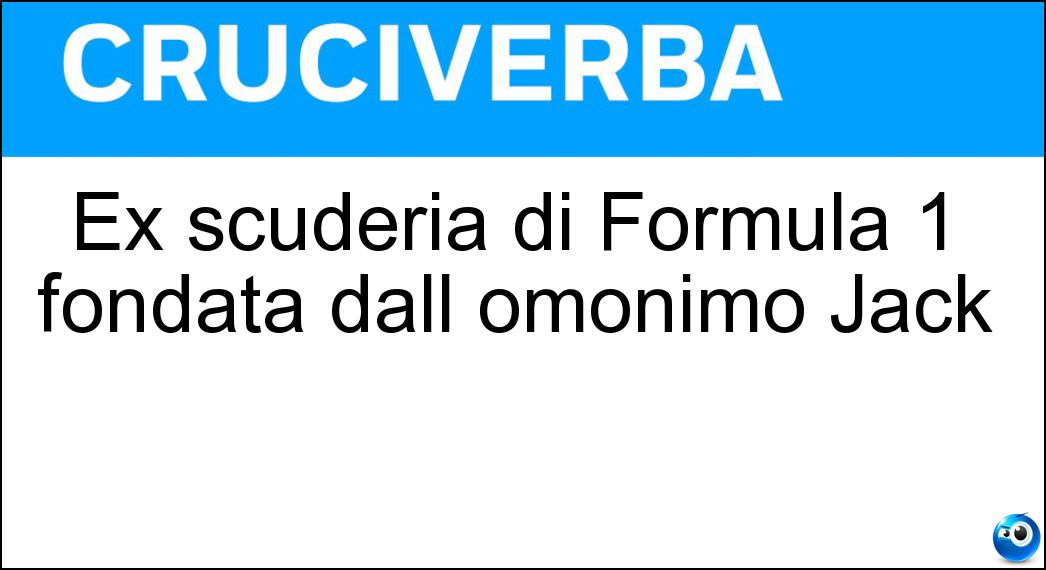 Ex scuderia di Formula 1 fondata dall omonimo Jack Soluzione Cruciverba: Ex scuderia di Formula 1 fondata dall omonimo Jack - Risposta Brabham