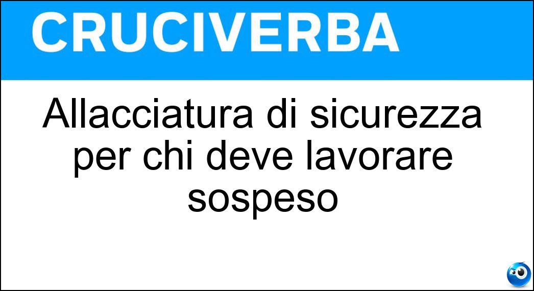 Allacciatura di sicurezza per chi deve lavorare sospeso