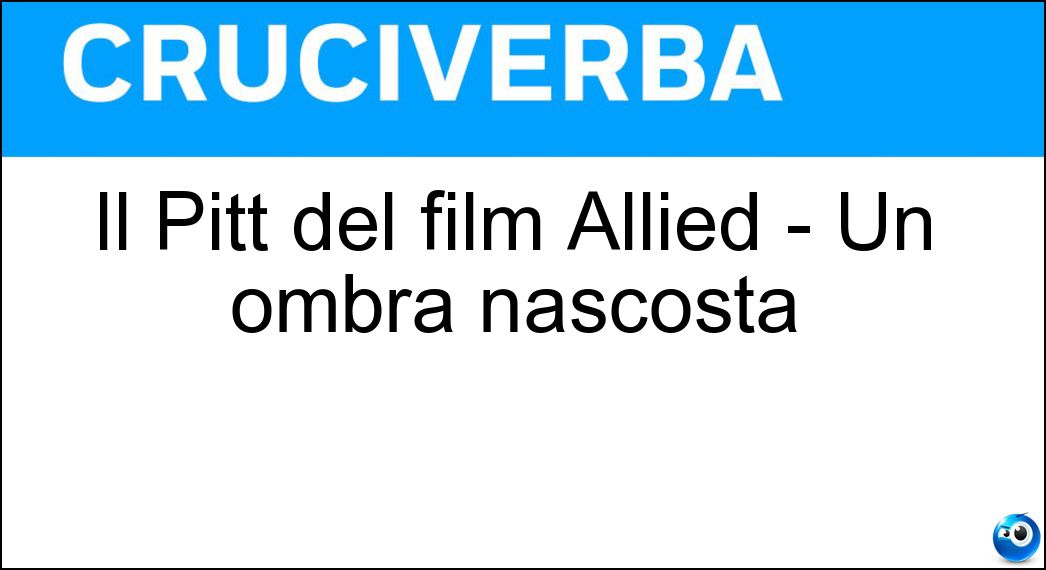 Soluzione Il Pitt del film Allied - Un ombra nascosta - Brad