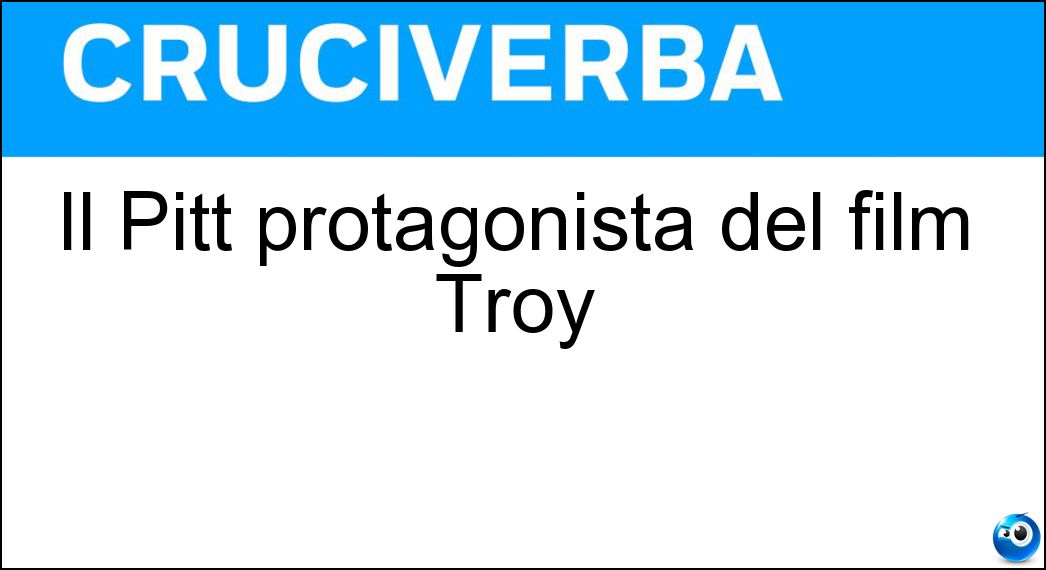 Il Pitt protagonista del film Troy Soluzione Il Pitt protagonista del film Troy - Brad