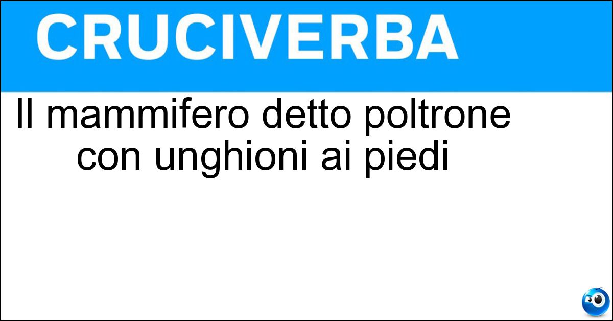 Il mammifero detto poltrone con unghioni ai piedi Soluzione Il mammifero detto poltrone con unghioni ai piedi - Bradipo