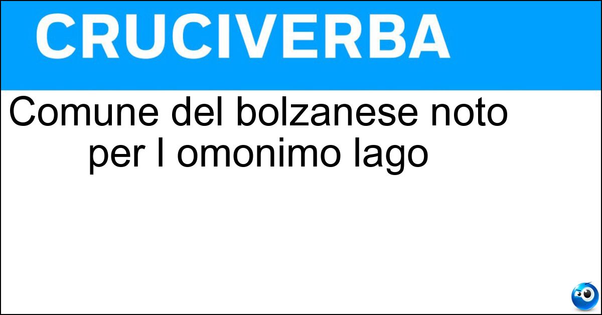 Comune del bolzanese noto per l omonimo lago Soluzione Comune del bolzanese noto per l omonimo lago - Braies