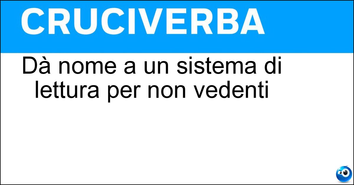 Dà nome a un sistema di lettura per non vedenti Soluzione Dà nome a un sistema di lettura per non vedenti - Braille