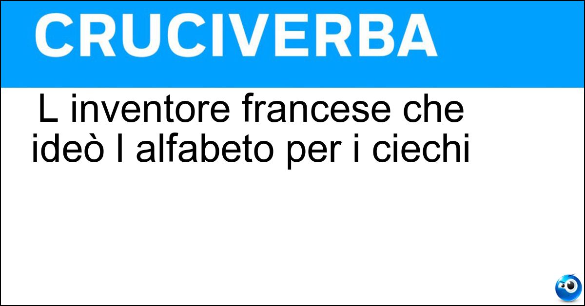 L inventore francese che ideò l alfabeto per i ciechi Soluzione L inventore francese che ideò l alfabeto per i ciechi - Braille