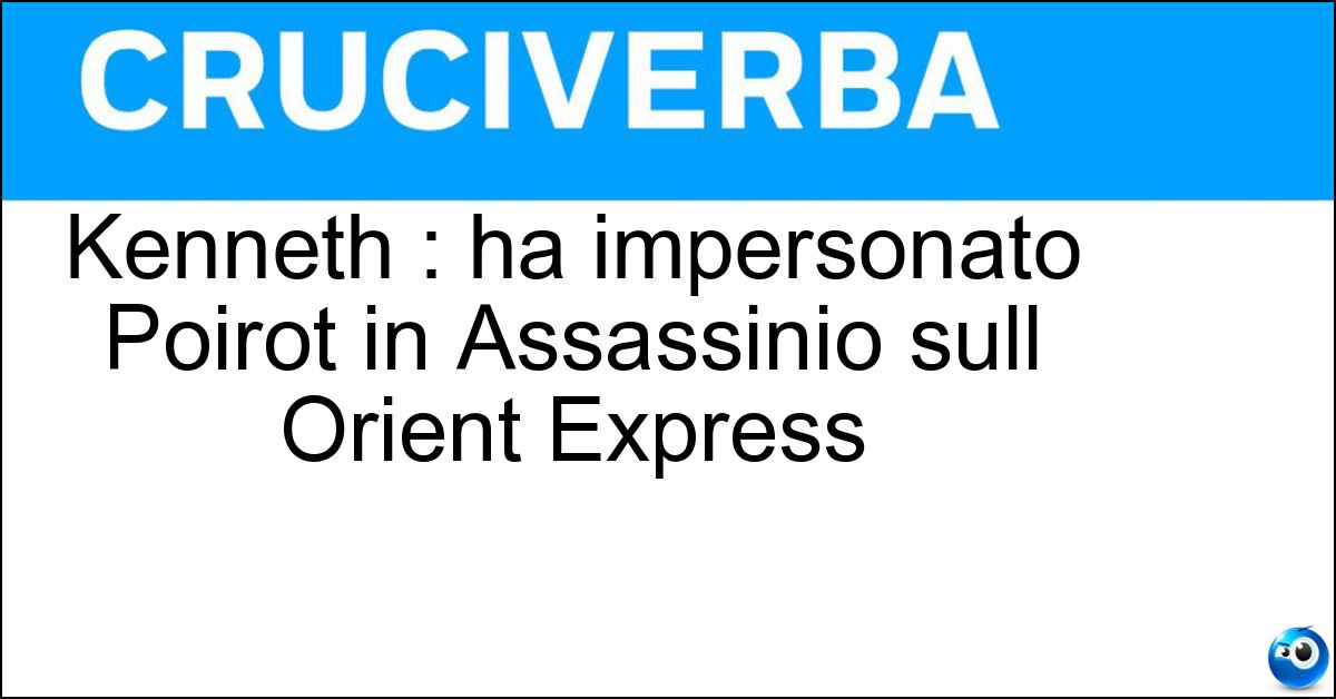 Kenneth : ha impersonato Poirot in Assassinio sull Orient Express Soluzione Kenneth : ha impersonato Poirot in Assassinio sull Orient Express - Branagh