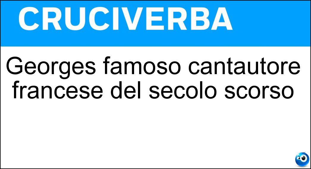 Georges famoso cantautore francese del secolo scorso Soluzione Cruciverba: Georges famoso cantautore francese del secolo scorso - Risposta Brassens