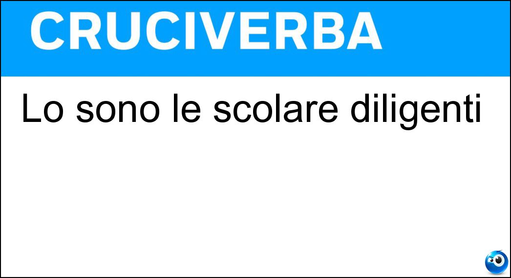 Lo sono le scolare diligenti Soluzione Lo sono le scolare diligenti - Brave