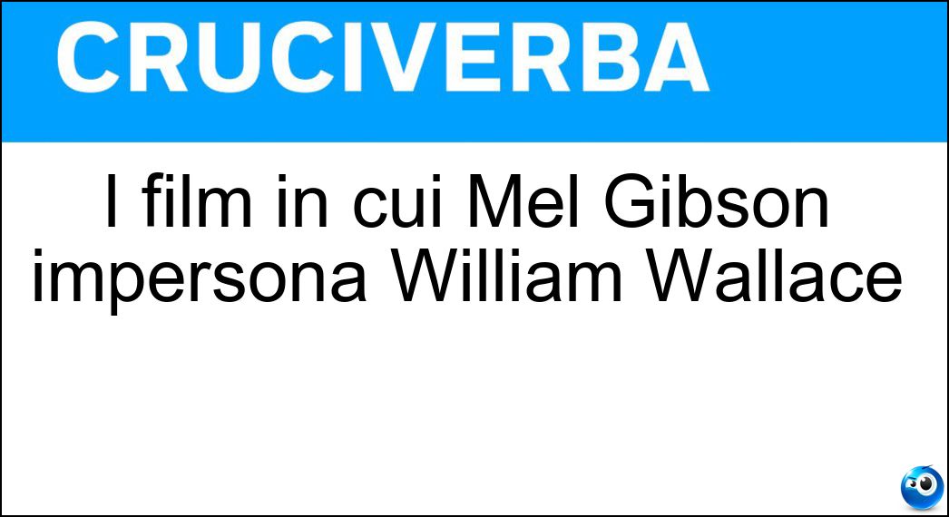I film in cui Mel Gibson impersona William Wallace Soluzione I film in cui Mel Gibson impersona William Wallace - Brave Heart