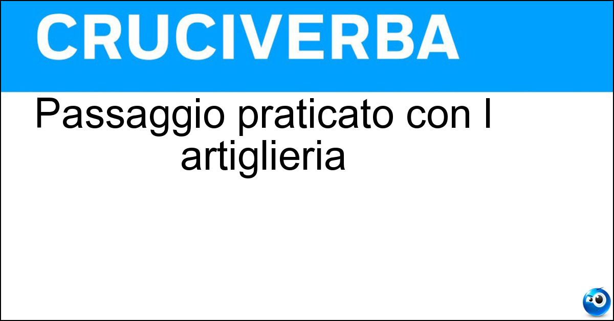 Passaggio praticato con l artiglieria Soluzione Passaggio praticato con l artiglieria - Breccia